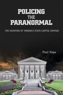 Policing the Paranormal: The Haunting of Virginia's State Capitol Complex - Hope, Paul