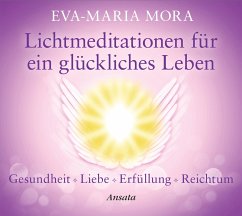 Lichtmeditationen für ein glückliches Leben - Mora, Eva-Maria