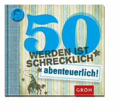 50 werden ist schrecklich...abenteuerlich!