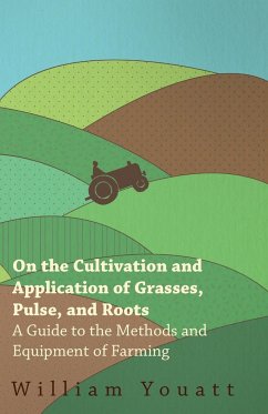 On the Cultivation and Application of Grasses, Pulse, and Roots - A Guide to the Methods and Equipment of Farming
