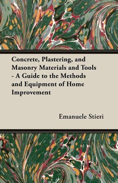 Concrete, Plastering, and Masonry Materials and Tools - A Guide to the Methods and Equipment of Home Improvement - Stieri, Emanuele