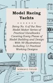 Model Racing Yachts - Being No. 6 of the New Model Maker Series of Practical Handbooks Covering Every Phase of Model Building and Design - With 90 Illustrations Including 12 Practical Working Designs