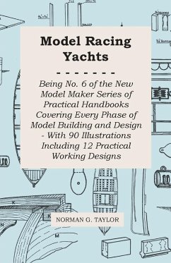 Model Racing Yachts - Being No. 6 of the New Model Maker Series of Practical Handbooks Covering Every Phase of Model Building and Design - With 90 Illustrations Including 12 Practical Working Designs - Taylor, Norman G.