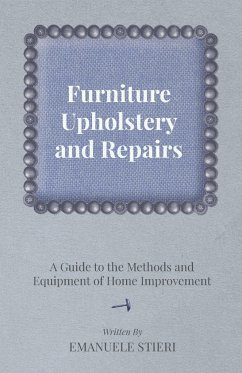 Furniture Upholstery and Repairs - A Guide to the Methods and Equipment of Home Improvement - Stieri, Emanuele