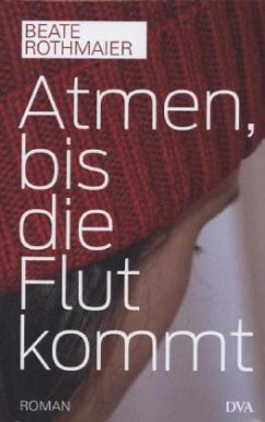 Atmen, bis die Flut kommt - Rothmaier, Beate