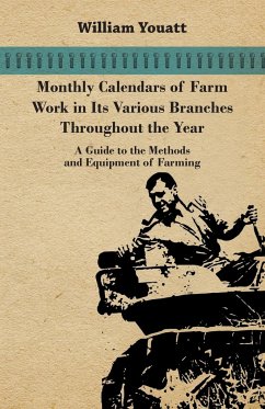 Monthly Calendars of Farm Work in Its Various Branches Throughout the Year - A Guide to the Methods and Equipment of Farming - Youatt, William