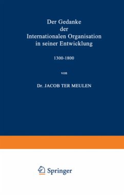 Der Gedanke der Internationalen Organisation in seiner Entwicklung 1300¿1800 - Meulen, Jacob