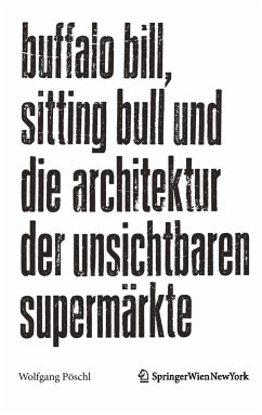 Buffalo Bill, Sitting Bull und die Architektur der unsichtbaren Supermärkte - Pöschl, Wolfgang