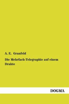 Die Mehrfach-Telegraphie auf einem Drahte - Granfeld, A. E.