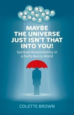 Maybe the Universe Just Isn't That Into You!: Spiritual Responsibility in a Fluffy Bunny World - Brown, Colette