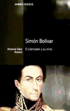 Simón Bolívar : el libertador y su mito - Sáez Arance, Antonio