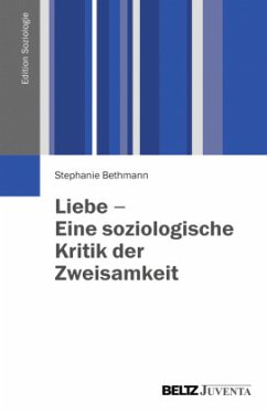 Liebe - Eine soziologische Kritik der Zweisamkeit - Bethmann, Stephanie