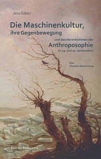 Die Maschinenkultur, ihre Gegenbewegung und das Herankommen der Anthroposopie im 19. und 20. Jahrhundert - Göken, Jens