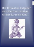 Der Ultimative Ratgeber zum Kauf der richtigen Gitarre für mein Kind (eBook, ePUB)