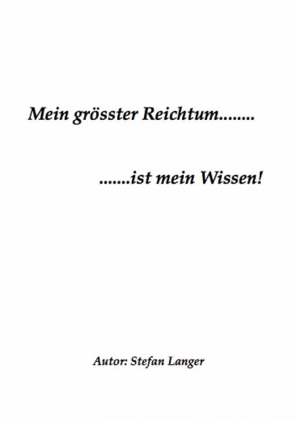 Mein grösster Reichtum.......ist mein Wissen! (eBook, ePUB) Mein grösster Reichtum.......ist mein Wissen! (eBook, ePUB)