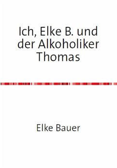 Ich, Elke B. und der Alkoholiker Thomas (eBook, ePUB) - Bauer, Elke