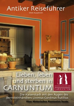 Antiker Reiseführer: Lieben, leben und sterben in Carnuntum (eBook, ePUB) - Kusztrich, Imre