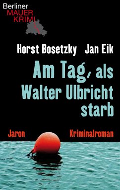 Am Tag, als Walter Ulbricht starb (eBook, ePUB) - Eik, Jan; Bosetzky, Horst