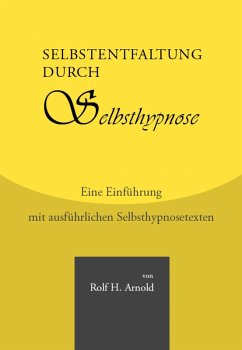 Selbstentfaltung durch Selbsthypnose - Eine Einführung mit ausführlichen Selbsthypnosetexten (eBook, ePUB) - Arnold, Rolf H.