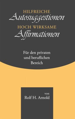 Hilfreiche Autosuggestionen und hoch wirksame Affirmationen (eBook, ePUB) - Arnold, Rolf H.