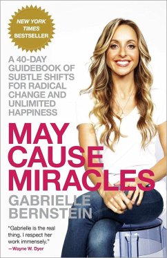 May Cause Miracles: A 40-Day Guidebook of Subtle Shifts for Radical Change and Unlimited Happiness - Bernstein, Gabrielle