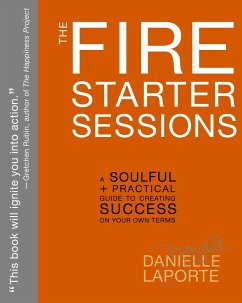 The Fire Starter Sessions: A Soulful + Practical Guide to Creating Success on Your Own Terms - Laporte, Danielle