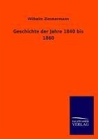 Geschichte der Jahre 1840 bis 1860 - Zimmermann, Wilhelm