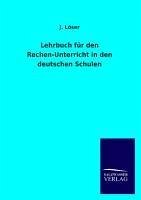 Lehrbuch für den Rechen-Unterricht in den deutschen Schulen - Löser, J.