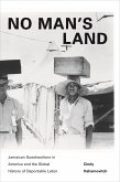 No Man's Land: Jamaican Guestworkers in America and the Global History of Deportable Labor