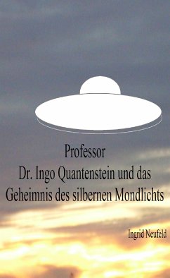 Professor Dr. Ingo Quantenstein und das Geheimnis des silbernen Mondlichts (eBook, ePUB) - Neufeld, Ingrid