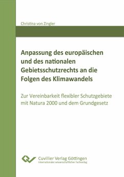 Anpassung des europäischen und des nationalen Gebietsschutzrechts an die Folgen des Klimawandels. Zur Vereinbarkeit flexibler Schutzgebiete mit Natura 2000 und dem Grundgesetz - Zingler, Christina von