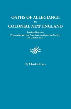 Oaths of Allegiance in Colonial New England. Reprinted from the Proceedings of the American Antiquarian Society for October, 1921