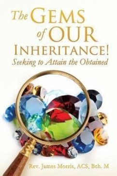 The Gems of Our Inheritance! Seeking to Attain the Obtained - Morris, Acs Bch M. James