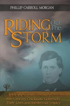 Riding Out the Storm: 19th Century Chickasaw Governors - Morgan, Phillip Carroll