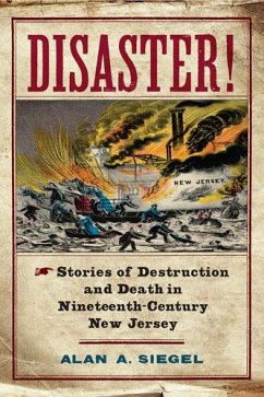 Disaster!: Stories of Destruction and Death in Nineteenth-Century New Jersey - Siegel, Alan A.