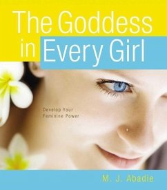 The Goddess in Every Girl: Develop Your Feminine Power - Abadie, M. J.