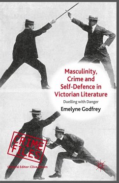 Masculinity, Crime and Self-Defence in Victorian Literature: Duelling with Danger - Godfrey, Emelyne