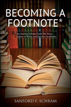Becoming a Footnote: An Activist-Scholar Finds His Voice, Learns to Write, and Survives Academia - Schram, Sanford F.