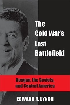 The Cold War's Last Battlefield: Reagan, the Soviets, and Central America - Lynch, Edward A.
