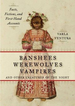 Banshees, Werewolves, Vampires, and Other Creatures of the Night: Facts, Fictions, and First-Hand Accounts - Ventura, Varla