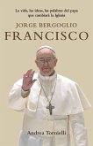 Jorge Bergoglio Francisco / Jorge Bergoglio Francisco: Life, Ideas, Words of the Pope That Will Change the: La Vida, Las Ideas, Las Palabras del Papa