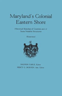 Maryland's Colonial Eastern Shore. Historical Sketches of Counties and of Some Notable Structures