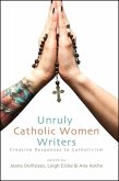 Unruly Catholic Women Writers: Creative Responses to Catholicism