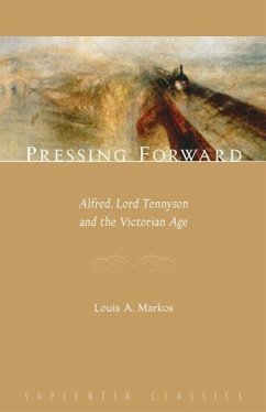 Pressing Forward: Alfred, Lord Tennyson and the Victorian Age - Markos, Louis