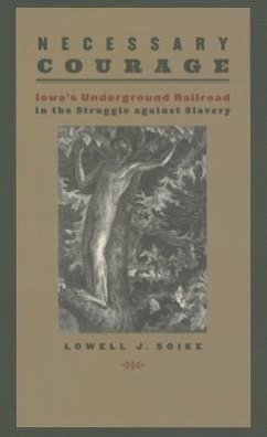 Necessary Courage: Iowa's Underground Railroad in the Struggle Against Slavery - Soike, Lowell J.