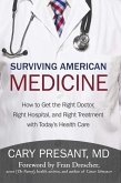Surviving American Medicine: How to Get the Right Doctor, Right Hospital, and Right Treatment with Today's Health Care