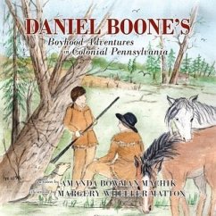 Daniel Boone's Boyhood Adventures in Colonial Pennsylvania - Machik, Amanda Bowman