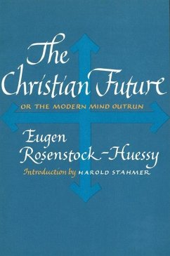 The Christian Future: Or the Modern Mind Outrun - Rosenstock-Huessy, Eugen