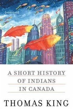 A Short History of Indians in Canada: Stories - King, Thomas