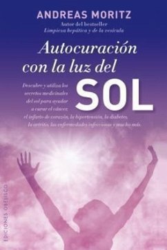 Autocuracion Con la Luz del Sol: La Salud Esta en Tus Manos = Self-Healing with the Sunlight - Moritz, Andreas